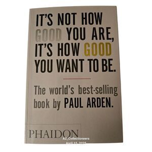 It's not how good you are, it's how good you want to be by Paul Arden - phaidon